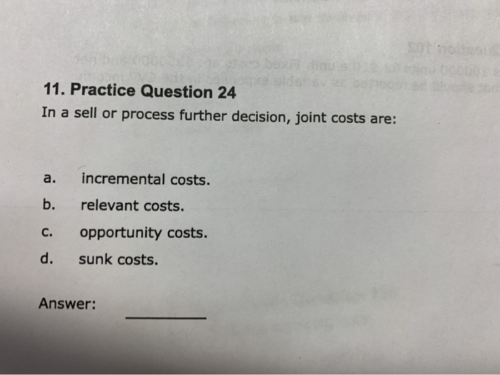  11. Practice Question 24 In a sell or process further decision,