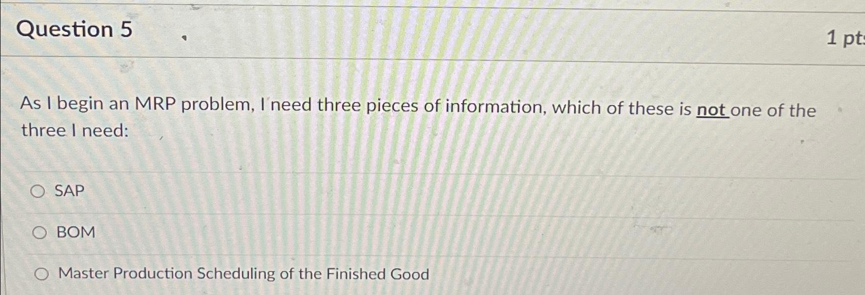  Question 5 As I begin an MRP problem, I need three