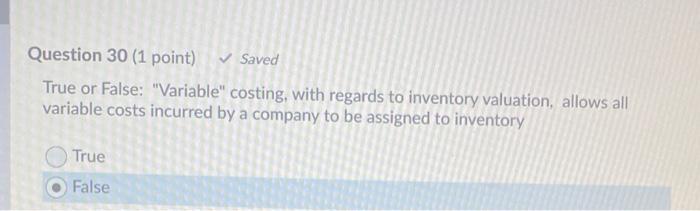  Question 30 (1 point) Saved True or False: "Variable" costing, with
