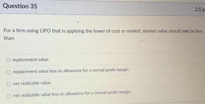  Question 35 2.5 p For a firm using LIFO that is