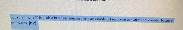  3. Explain why IT is both a business pressure and an