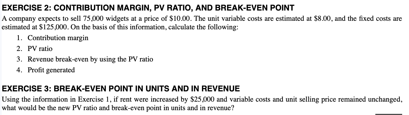  EXERCISE 2: CONTRIBUTION MARGIN, PV RATIO, AND BREAK-EVEN POINT A company