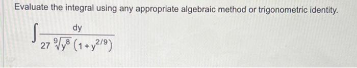 Evaluate the integral using any appropriate algebraic method or trigonometric identity.