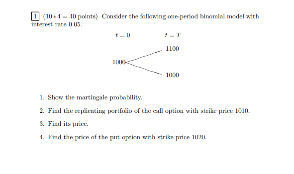 1 (10*4 = 40 points) Consider the following one-period binomial model