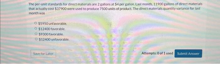  The per-unit standards for direct materials are 2 gallons at $4