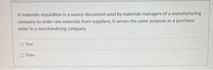 35 A materials requisition is a source document used by materials managers