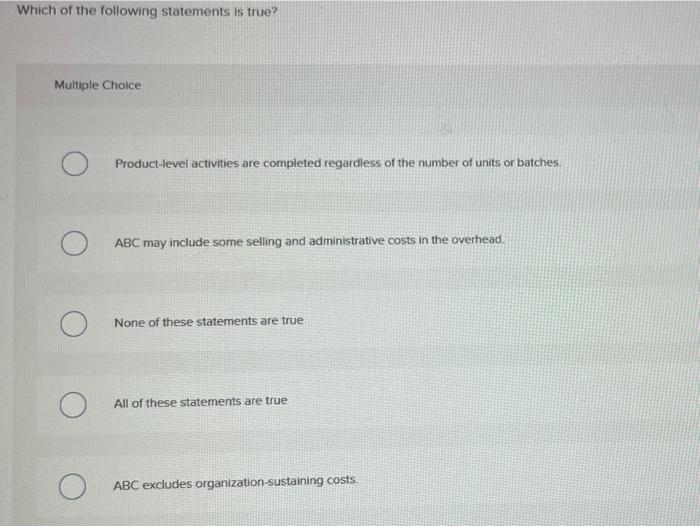 of the following statements is true about a product-level activity? Multiple Choice