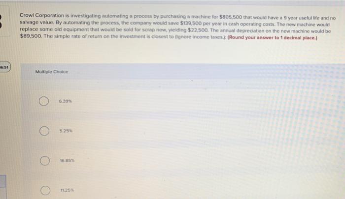  Crowl Corporation is investigating automating a process by purchasing a machine