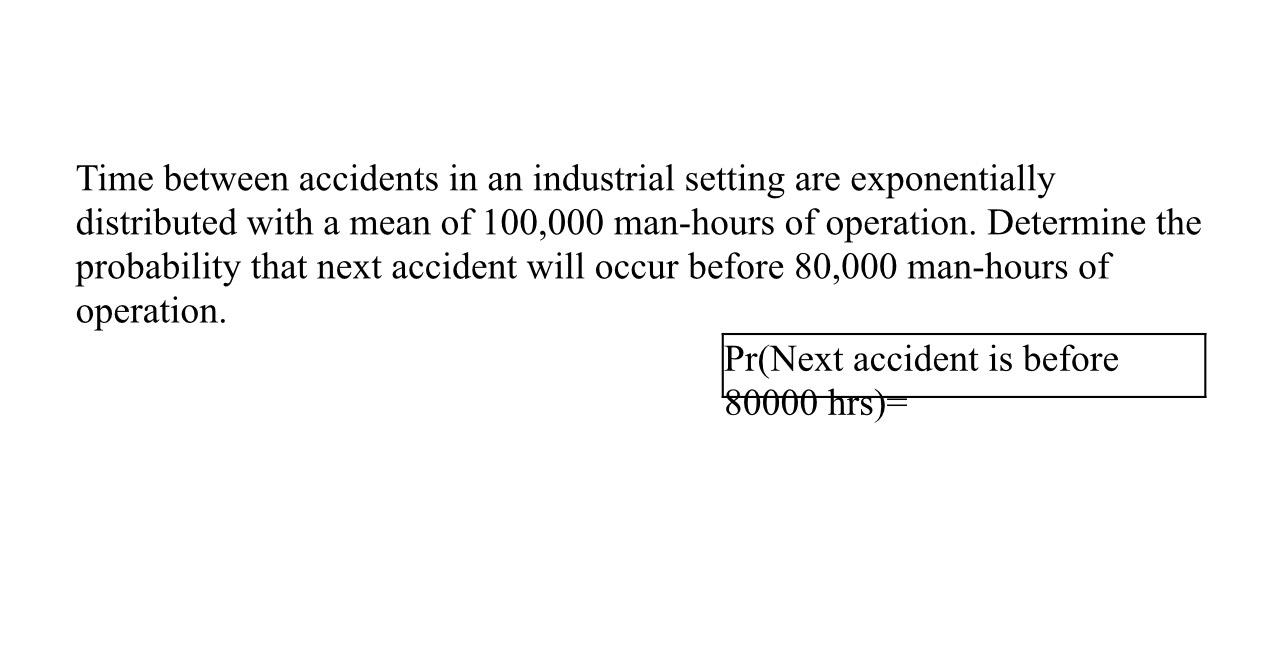  Time between accidents in an industrial setting are exponentially distributed with
