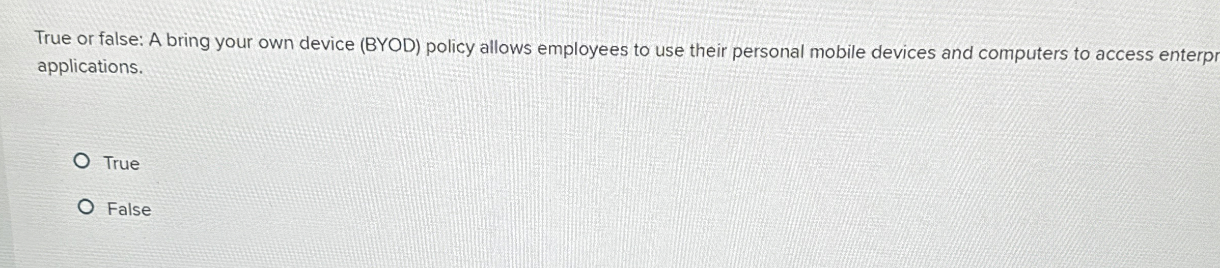  True or false: A bring your own device (BYOD) policy allows