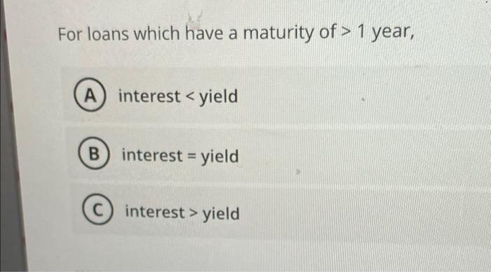 i need it asap pleaseee For loans which have a maturity of