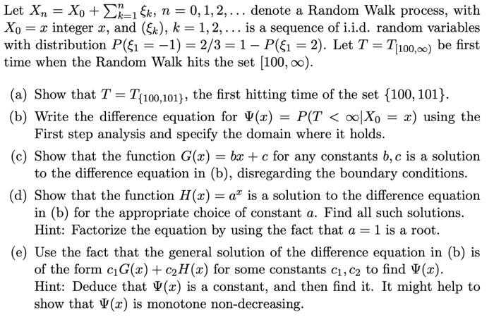  Let Xn=X0+k=1nk,n=0,1,2, denote a Random Walk process, with X0=x integer x,