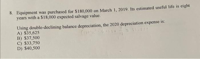 Please show math to get answer 8. Equipment was purchased for $180,000