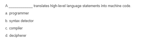  translates high-level language statements into machine code. a. programmer b. syntax
