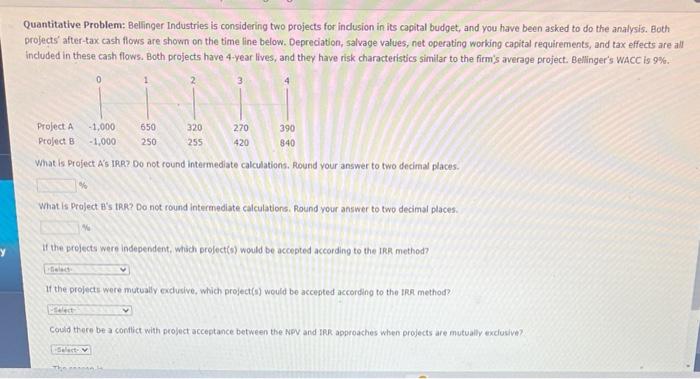 CHP 11 q3 Quantitative. Problem: Bellinger Industries is considering two projects for