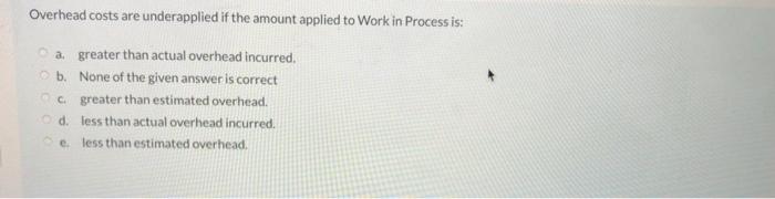  Overhead costs are underapplied if the amount applied to Work in