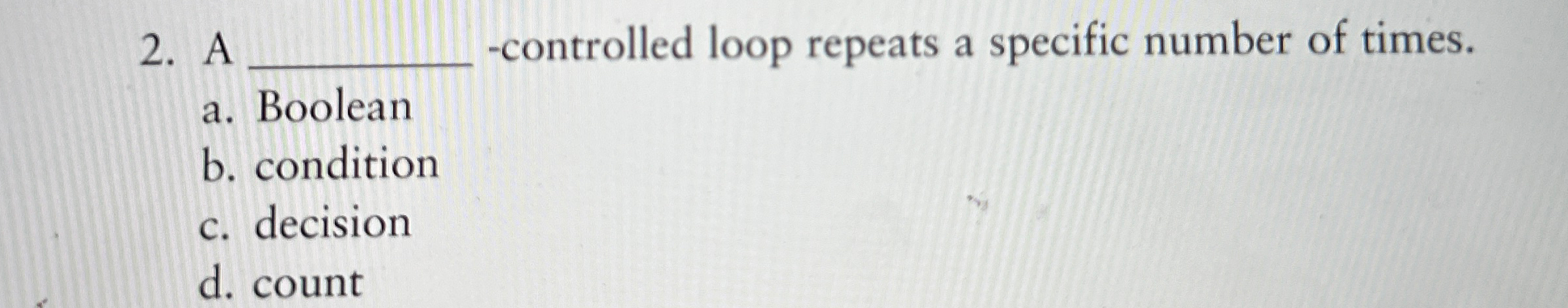  Aq,-controlled loop repeats a specific number of times. a. Boolean b.