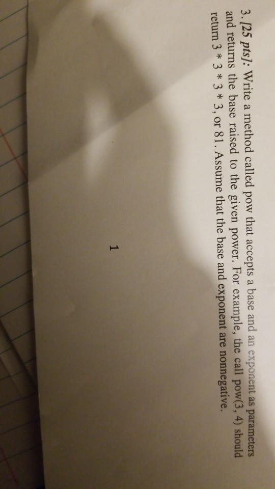  3. 125 pts]: Write a method called pow that accepts a