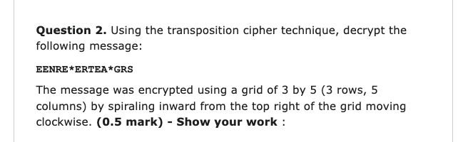 PLEASE HELP!!! I WILL UPVOTE!!! Question 2. Using the transposition cipher technique,