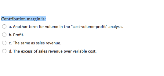 Contribution margin is: Another term for volume in the ''cost -volume