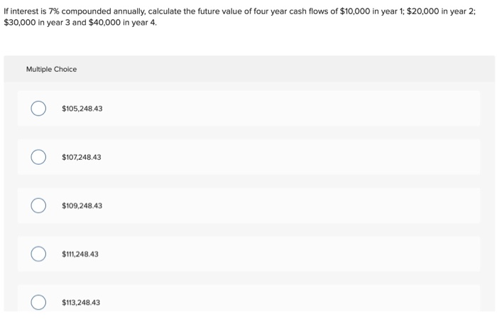  If interest is 7% compounded annually, calculate the future value of