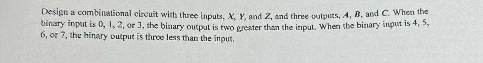  Design a combinational circuit with three inputs, x,Y, and Z, and