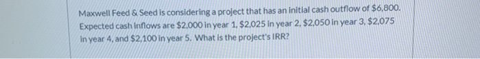  Maxwell Feed & Seed is considering a project that has an