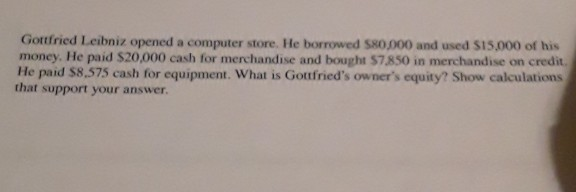  Gottfried Leibniz opened a computer store. He borrowed SO DOO and