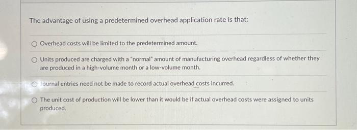  The advantage of using a predetermined overhead application rate is that: