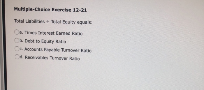  Multiple-Choice Exercise 12-21 Total Liabilities - Total Equity equals: a. Times