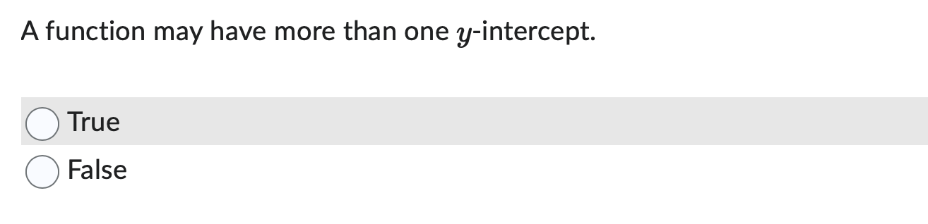  A function may have more than one y-intercept. True False 