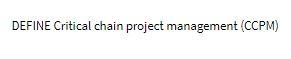 answer must be in 100-200 words DEFINE Critical chain project management (CCPM)