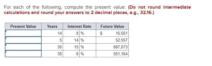 For each of the following, compute the present value: (Do not