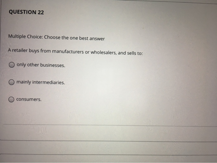  QUESTION 22 Multiple Choice: Choose the one best answer A retailer