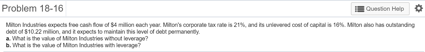 Problem 18-16 Question Help Milton Industries expects free cash flow of