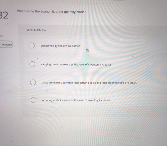  When using the economic order quantity model: 32 Multiple Choice nts
