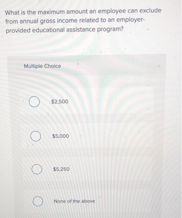 What is the maximum amount an employee can exclude from annual