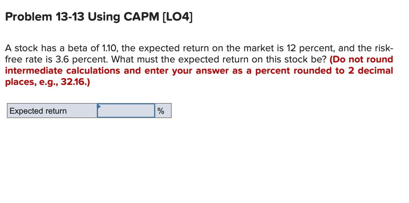  Problem 13-13 Using CAPM (LO4] A stock has a beta of