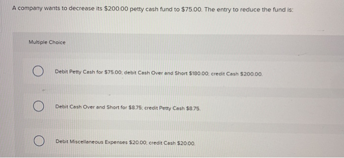  2 A company wants to decrease its $200.00 petty cash fund