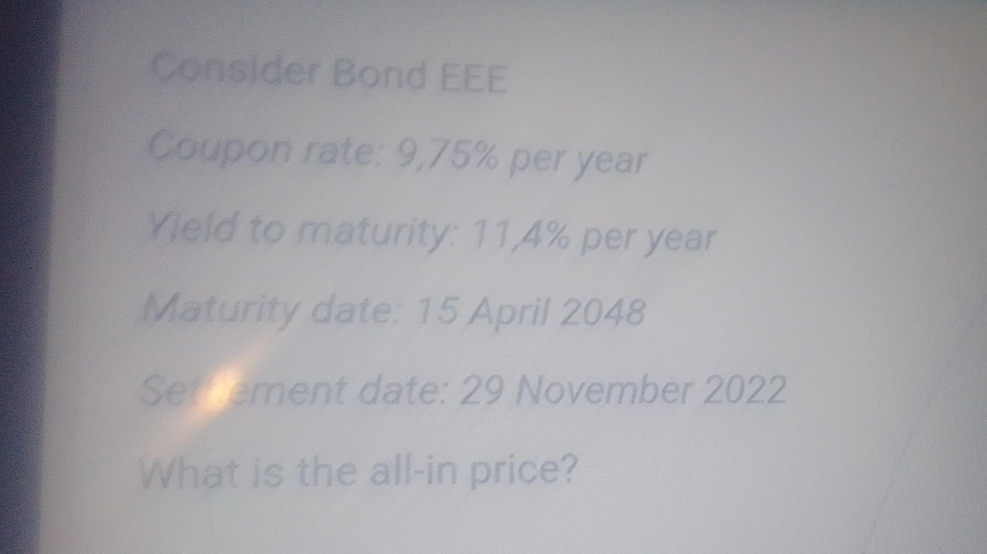 Consider Bond EEE Coupon rate: 9,75% per year Yleld to maturity: