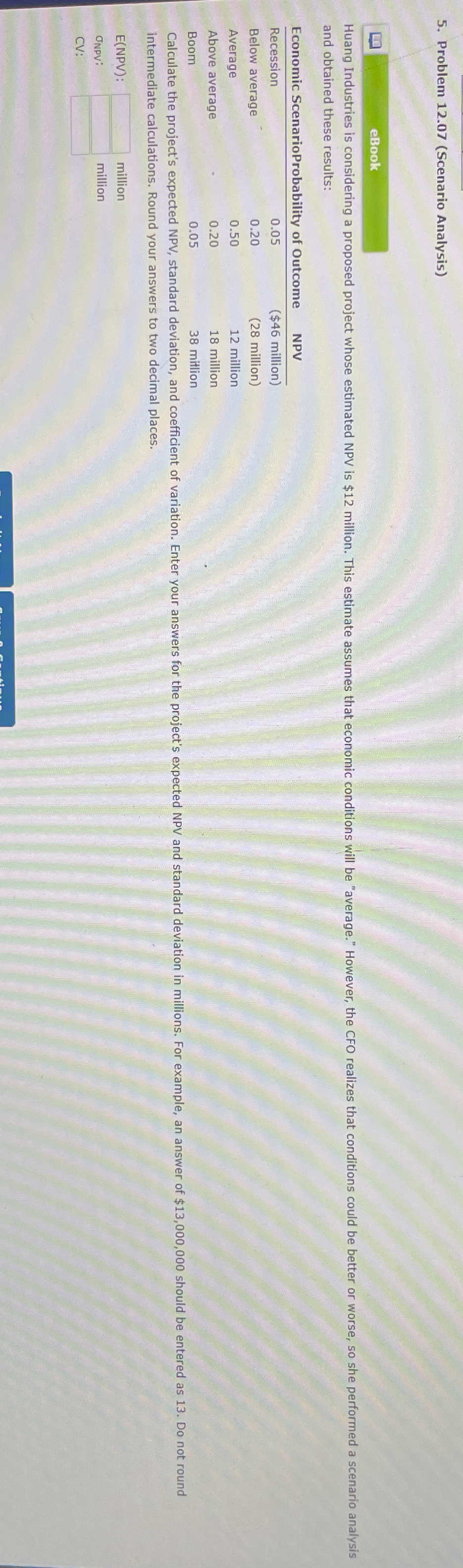  Problem 12.07(Scenario Analysis) eBook and obtained these results: \table[[Economic ScenarioProbability of