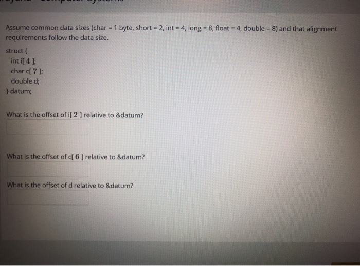  Assume common data sizes (char 1 byte, short 2, int 4,
