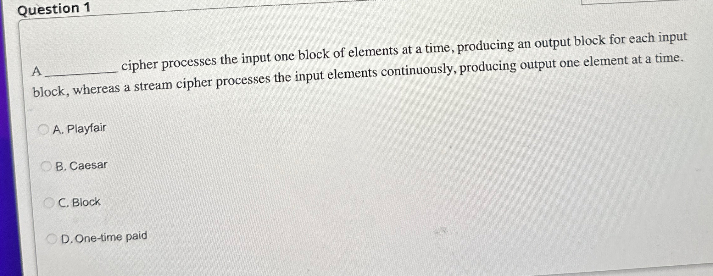  Question 1 A cipher processes the input one block of elements