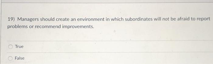  19) Managers should create an environment in which subordinates will not