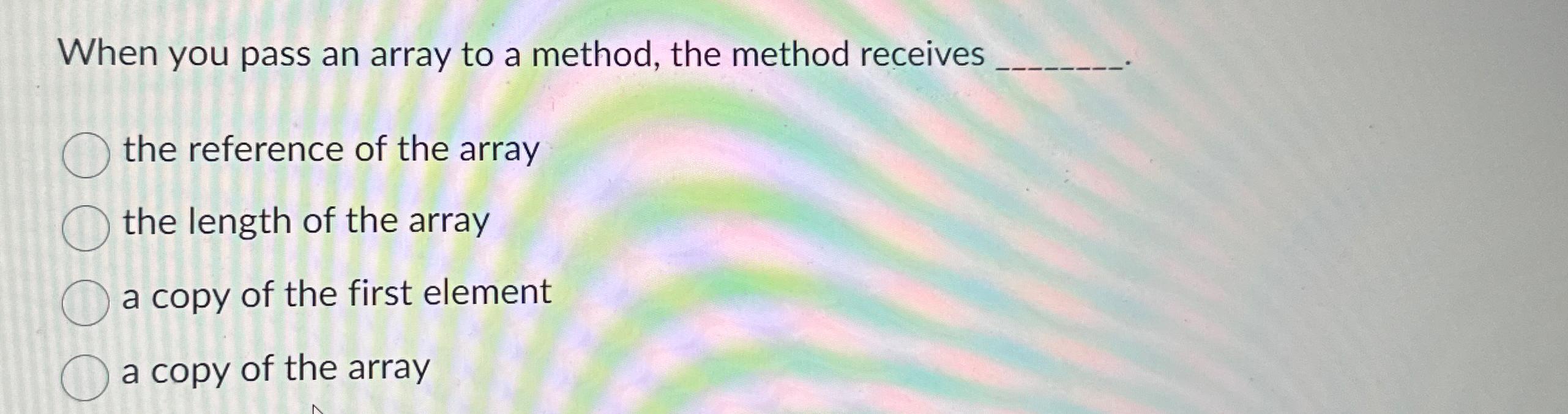  When you pass an array to a method, the method receives