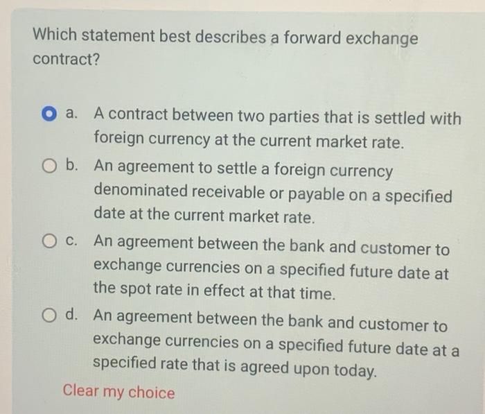  Which statement best describes a forward exchange contract? a. A contract