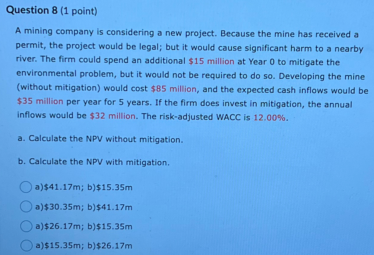  Question 8(1 point) A mining company is considering a new project.