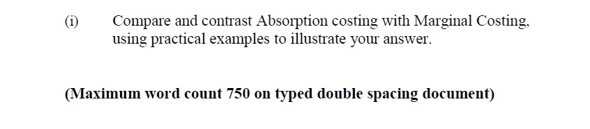  (i) Compare and contrast Absorption costing with Marginal Costing, using practical