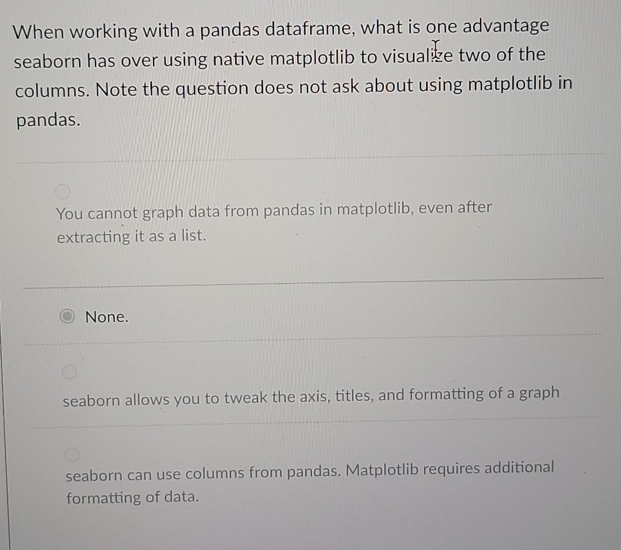  When working with a pandas dataframe, what is one advantage seaborn