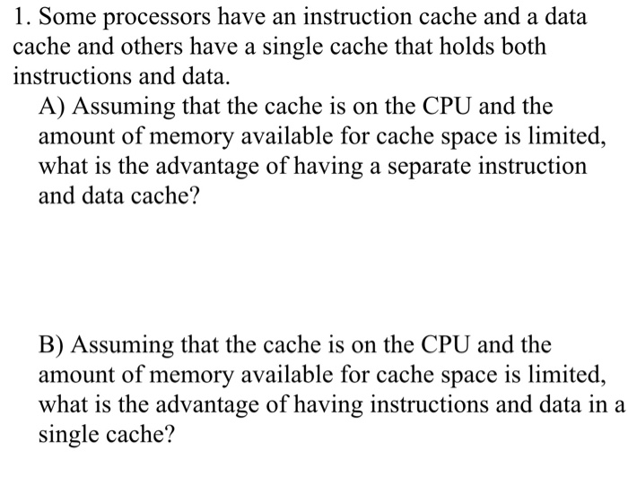  Some processors have an instruction cache and a data 1. cache